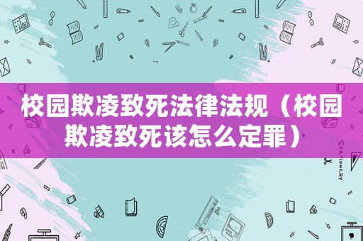 校園欺凌致死法律法規（校園欺凌致死該怎么定罪）