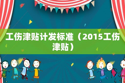 工傷津貼計發(fā)標(biāo)準(zhǔn)（2015工傷津貼）