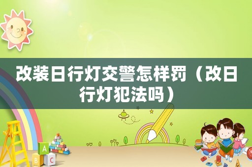 改裝日行燈交警怎樣罰（改日行燈犯法嗎）