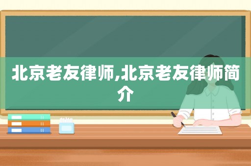 北京老友律師,北京老友律師簡介
