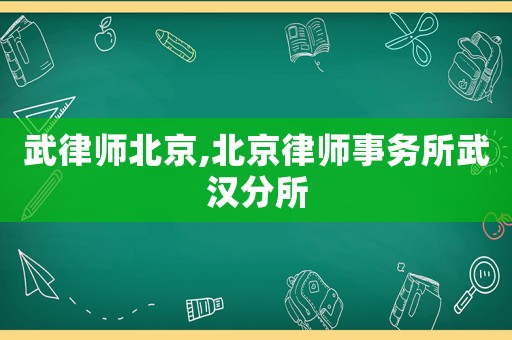 武律師北京,北京律師事務所武漢分所