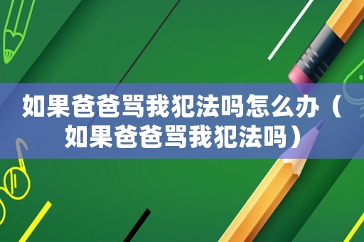 如果爸爸罵我犯法嗎怎么辦（如果爸爸罵我犯法嗎）
