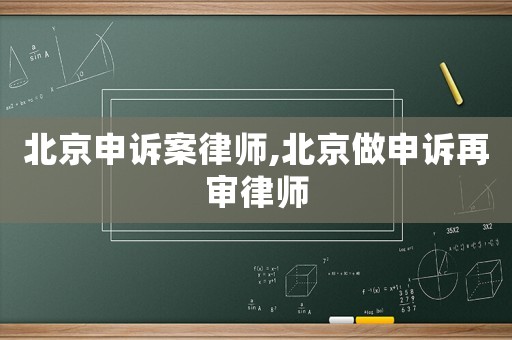 北京申訴案律師,北京做申訴再審律師
