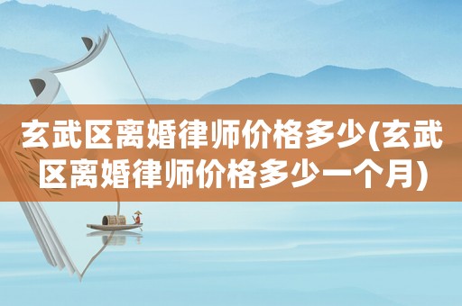 玄武區(qū)離婚律師價(jià)格多少(玄武區(qū)離婚律師價(jià)格多少一個(gè)月)