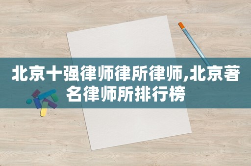 北京十強律師律所律師,北京著名律師所排行榜