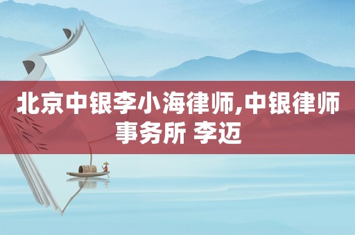 北京中銀李小海律師,中銀律師事務所 李邁