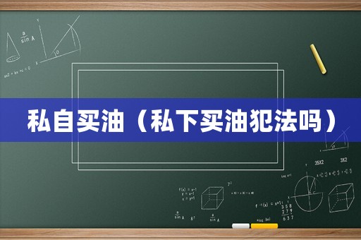 私自買油（私下買油犯法嗎）