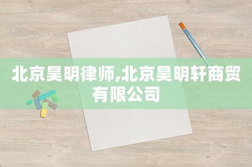 北京昊明律師,北京昊明軒商貿有限公司