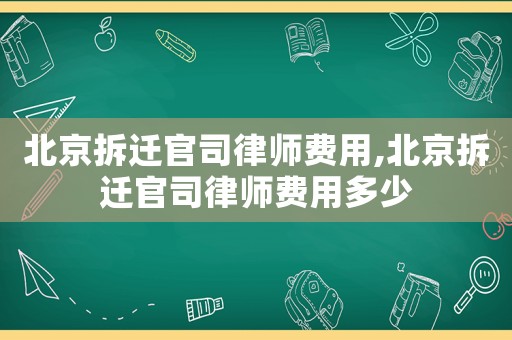 北京拆遷官司律師費用,北京拆遷官司律師費用多少