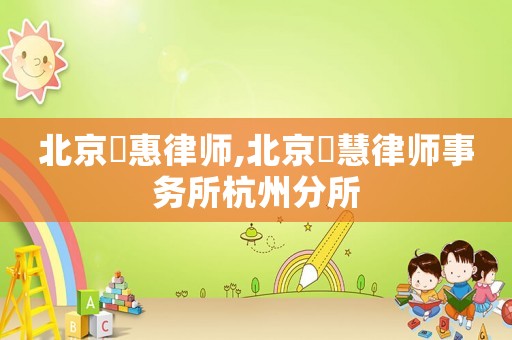 北京滳惠律師,北京滳慧律師事務所杭州分所