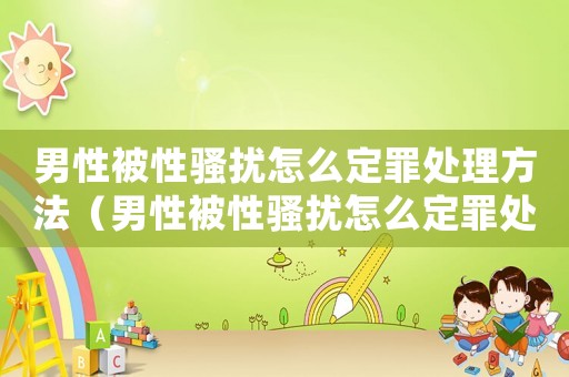 男性被性騷擾怎么定罪處理方法（男性被性騷擾怎么定罪處理）