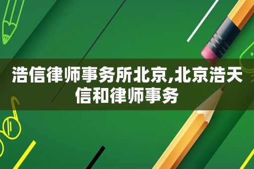 浩信律師事務所北京,北京浩天信和律師事務