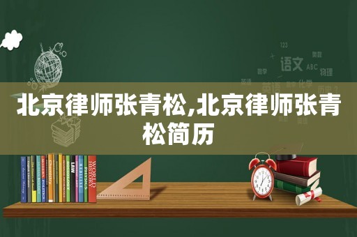 北京律師張青松,北京律師張青松簡歷