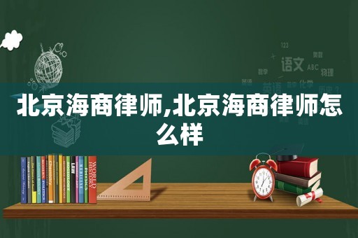 北京海商律師,北京海商律師怎么樣