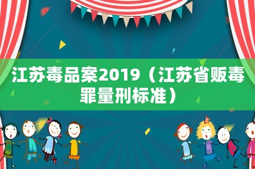 江蘇毒品案2019（江蘇省販毒罪量刑標準）