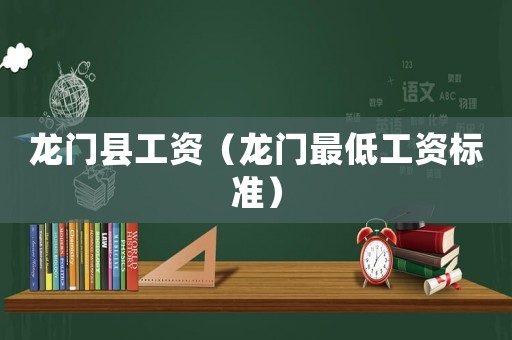 龍門縣工資（龍門最低工資標(biāo)準(zhǔn)）
