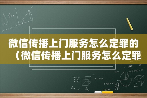 微信傳播上門服務怎么定罪的（微信傳播上門服務怎么定罪）