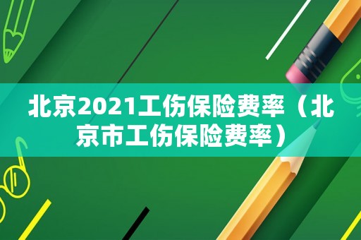 北京2021工傷保險費率（北京市工傷保險費率）
