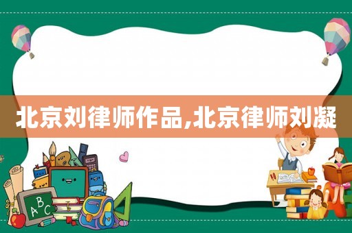 北京劉律師作品,北京律師劉凝