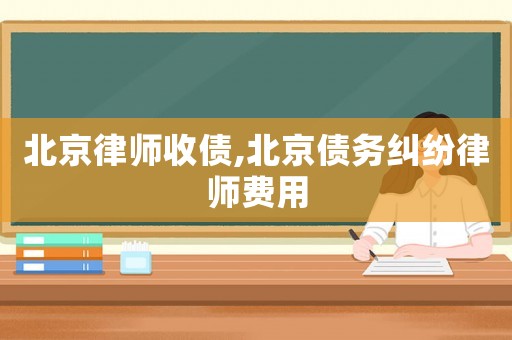 北京律師收債,北京債務糾紛律師費用