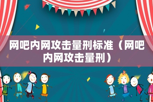 網吧內網攻擊量刑標準（網吧內網攻擊量刑）