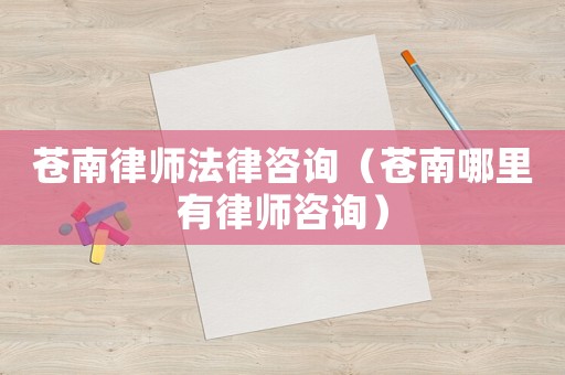 蒼南律師法律咨詢（蒼南哪里有律師咨詢）