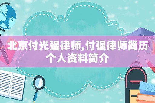 北京付光強律師,付強律師簡歷個人資料簡介