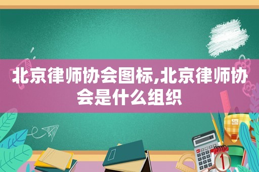 北京律師協(xié)會(huì)圖標(biāo),北京律師協(xié)會(huì)是什么組織