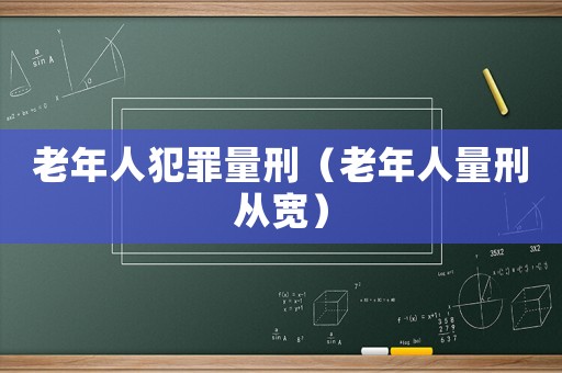 老年人犯罪量刑（老年人量刑從寬）