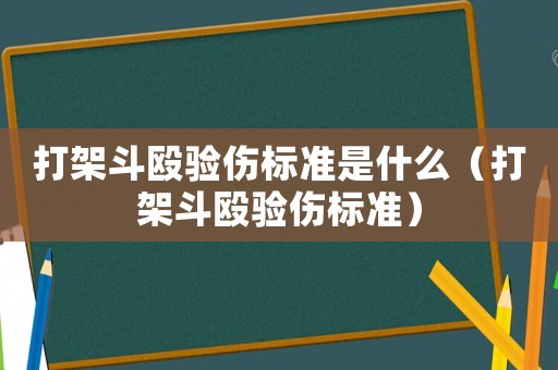 打架斗毆驗傷標準是什么（打架斗毆驗傷標準）