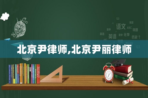 北京尹律師,北京尹麗律師