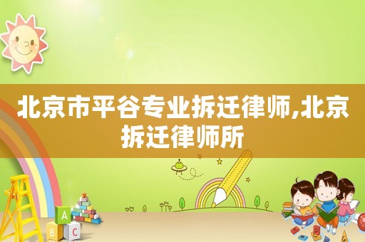 北京市平谷專業拆遷律師,北京拆遷律師所
