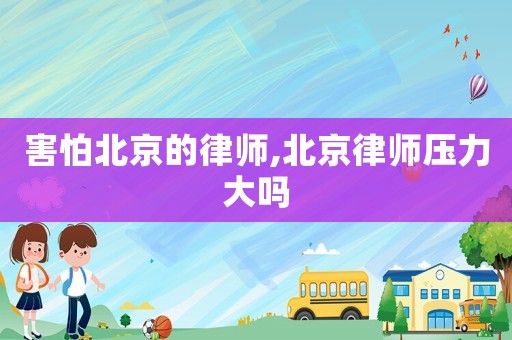 害怕北京的律師,北京律師壓力大嗎