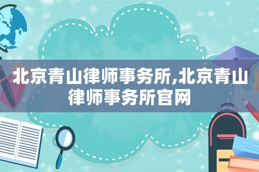 北京青山律師事務所,北京青山律師事務所官網