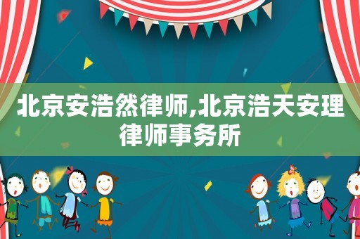 北京安浩然律師,北京浩天安理律師事務所