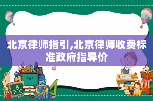 北京律師指引,北京律師收費標準政府指導價