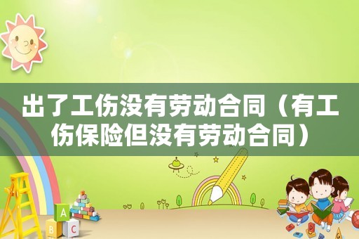出了工傷沒有勞動合同（有工傷保險但沒有勞動合同）