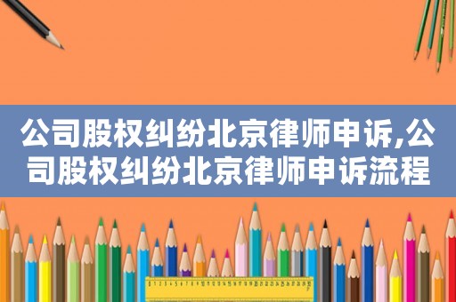 公司股權糾紛北京律師申訴,公司股權糾紛北京律師申訴流程