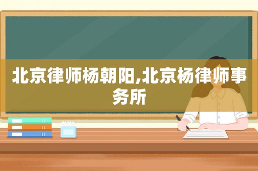 北京律師楊朝陽,北京楊律師事務所