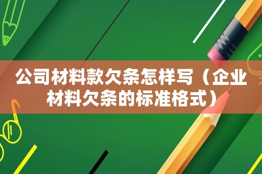 公司材料款欠條怎樣寫（企業材料欠條的標準格式）