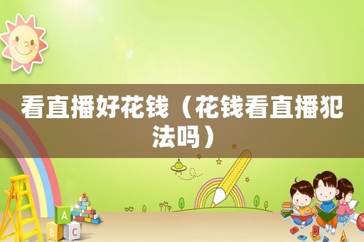 看直播好花錢（花錢看直播犯法嗎）