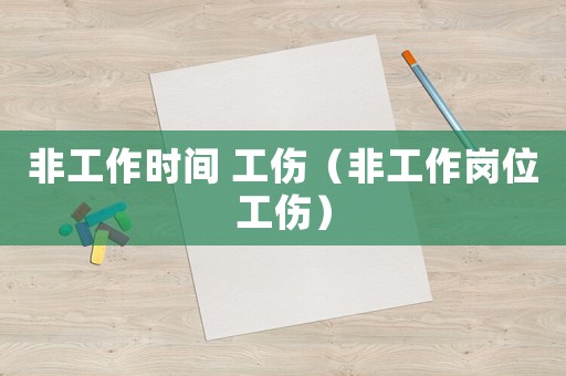 非工作時間 工傷（非工作崗位工傷）