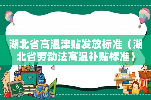 湖北省高溫津貼發放標準（湖北省勞動法高溫補貼標準）