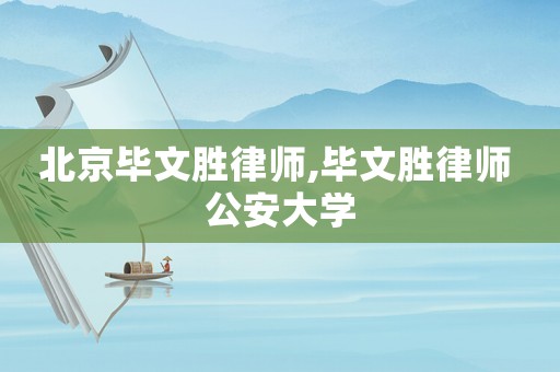 北京畢文勝律師,畢文勝律師 公安大學