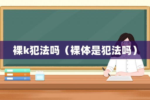 裸k犯法嗎（裸體是犯法嗎）