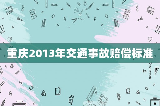 重慶2013年交通事故賠償標準