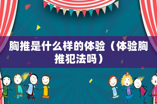 胸推是什么樣的體驗（體驗胸推犯法嗎）