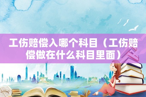 工傷賠償入哪個科目（工傷賠償做在什么科目里面）