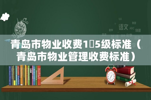 青島市物業收費1～5級標準（青島市物業管理收費標準）