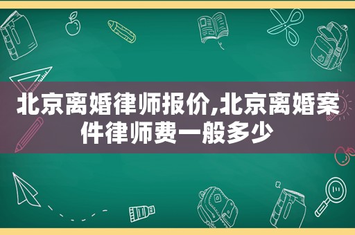 北京離婚律師報價,北京離婚案件律師費一般多少